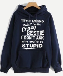 Crazy Bestie Hoodie - Stop Asking Why I’m The Crazy Bestie Funny